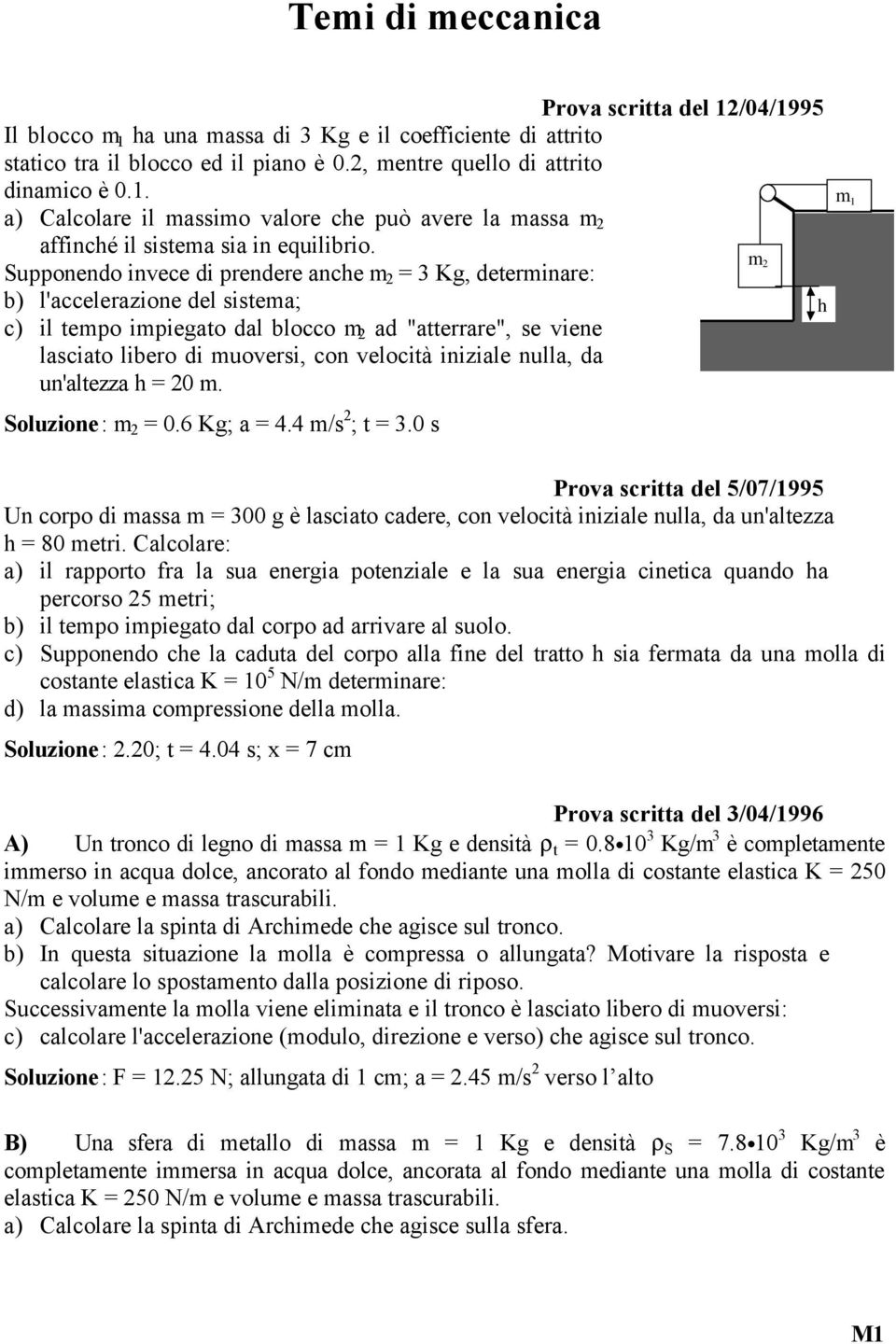 velocità iniziale nulla, da un'altezza h = 20 m. Soluzione: m 2 = 0.6 Kg; a = 4.4 m/s 2 ; t = 3.