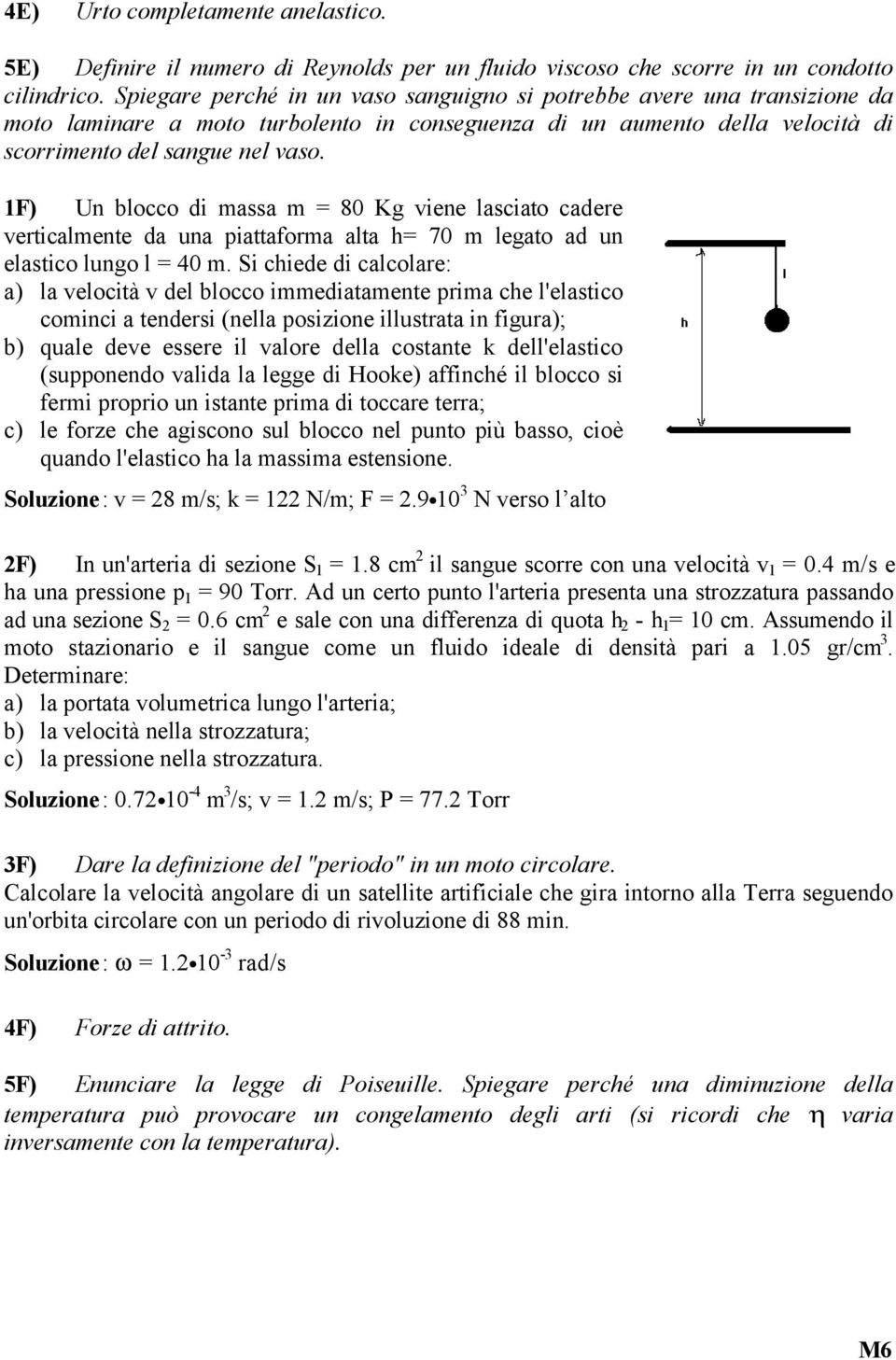 1F) Un blocco di massa m = 80 Kg viene lasciato cadere verticalmente da una piattaforma alta h= 70 m legato ad un elastico lungo l = 40 m.