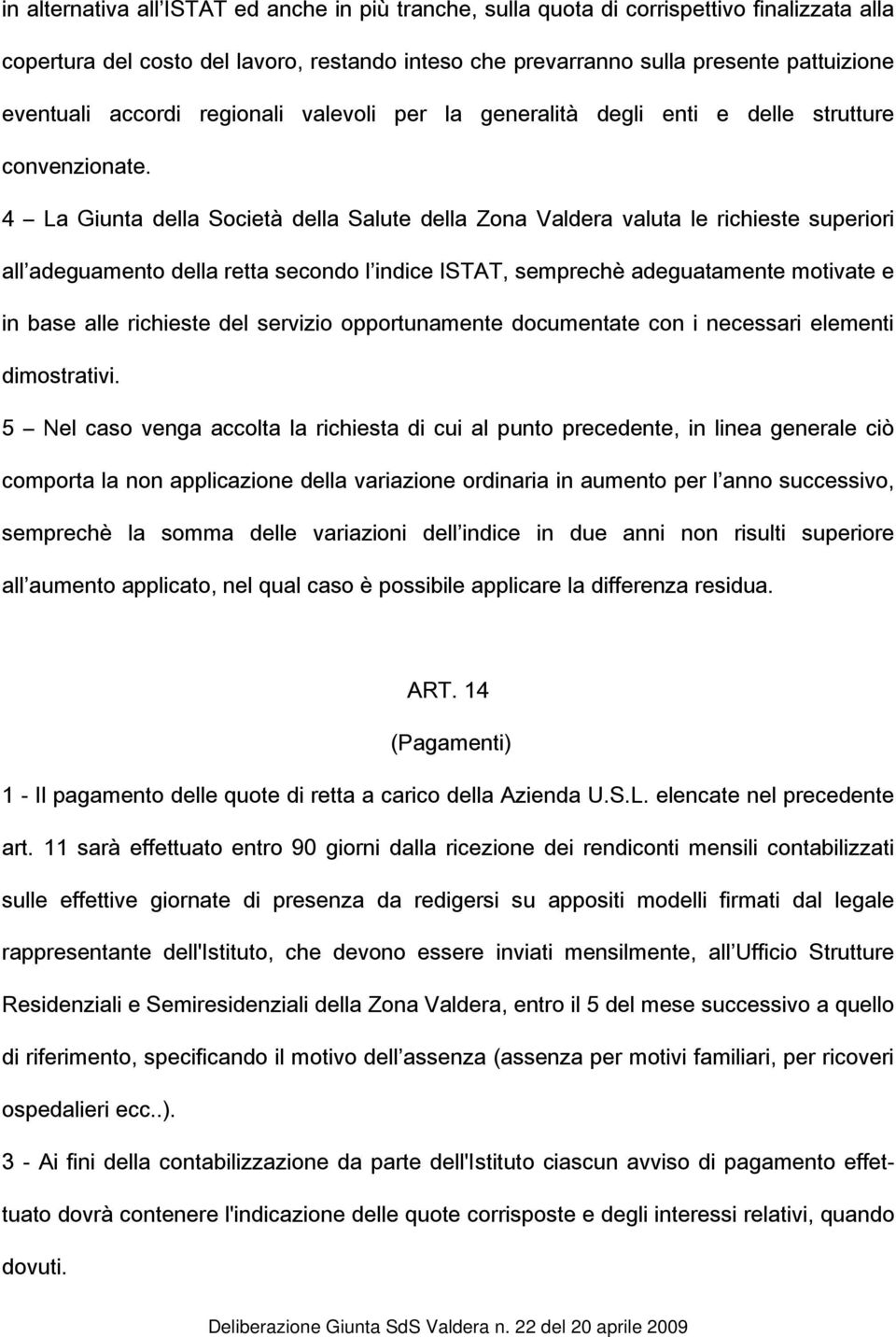 4 La Giunta della Società della Salute della Zona Valdera valuta le richieste superiori all adeguamento della retta secondo l indice ISTAT, semprechè adeguatamente motivate e in base alle richieste