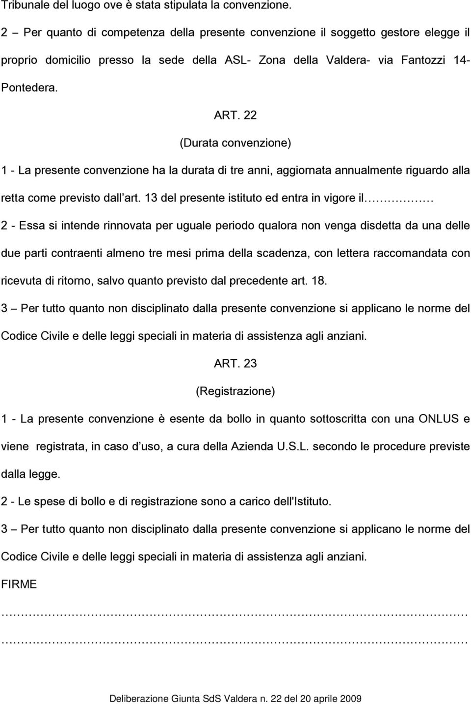 22 (Durata convenzione) 1 - La presente convenzione ha la durata di tre anni, aggiornata annualmente riguardo alla retta come previsto dall art.