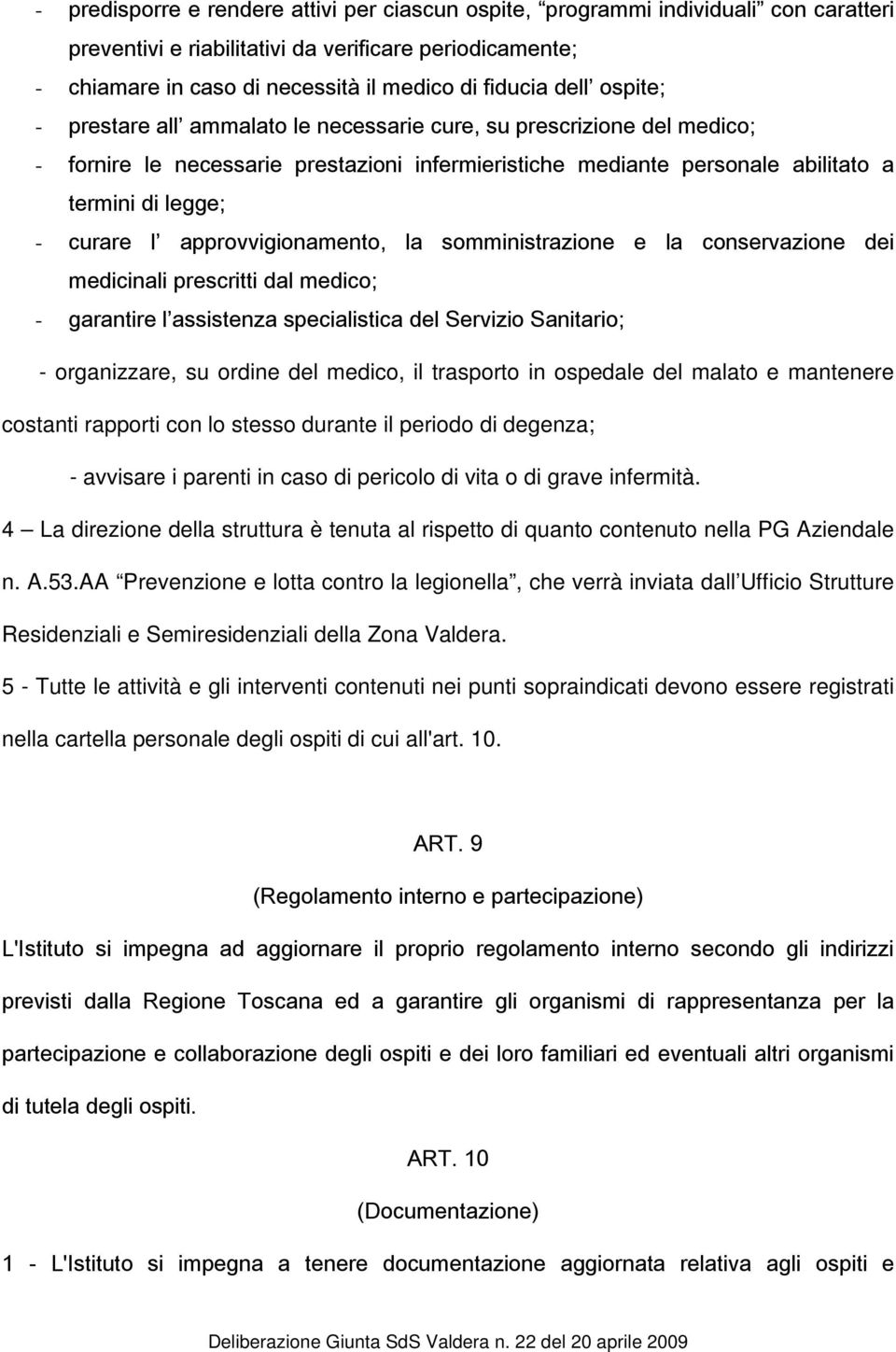 approvvigionamento, la somministrazione e la conservazione dei medicinali prescritti dal medico; - garantire l assistenza specialistica del Servizio Sanitario; - organizzare, su ordine del medico, il