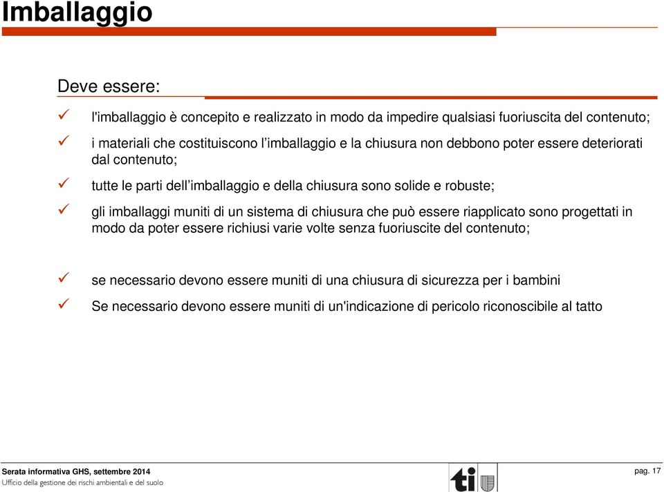 imballaggi muniti di un sistema di chiusura che può essere riapplicato sono progettati in modo da poter essere richiusi varie volte senza fuoriuscite del