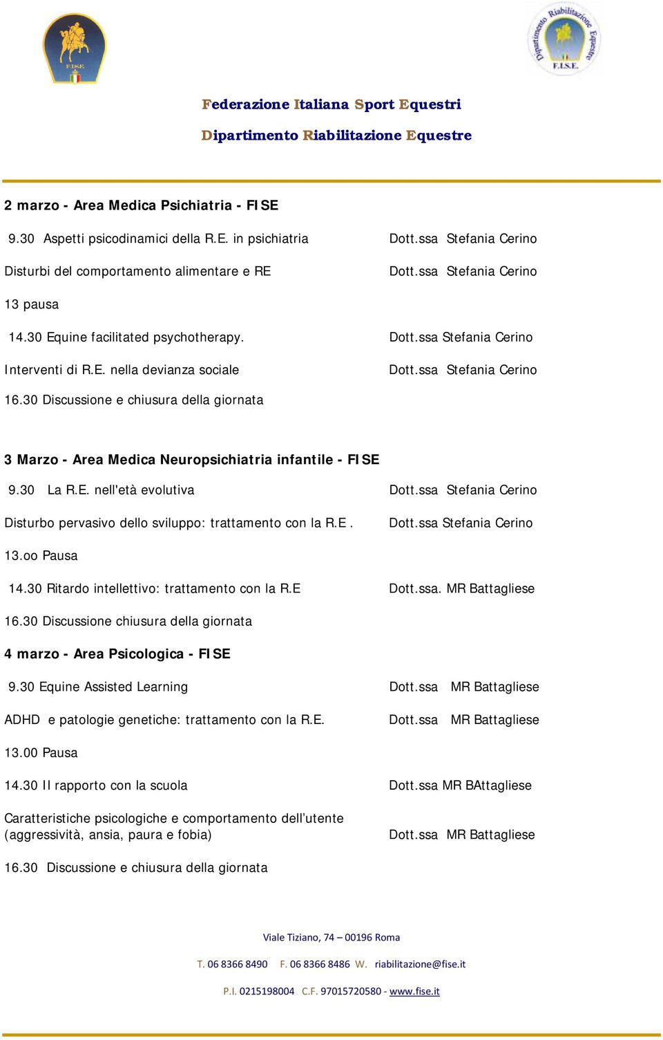 oo Pausa 14.30 Ritardo intellettivo: trattamento con la R.E Dott.ssa. MR Battagliese 16.30 Discussione chiusura della giornata 4 marzo - Area Psicologica - FISE 9.30 Equine Assisted Learning Dott.