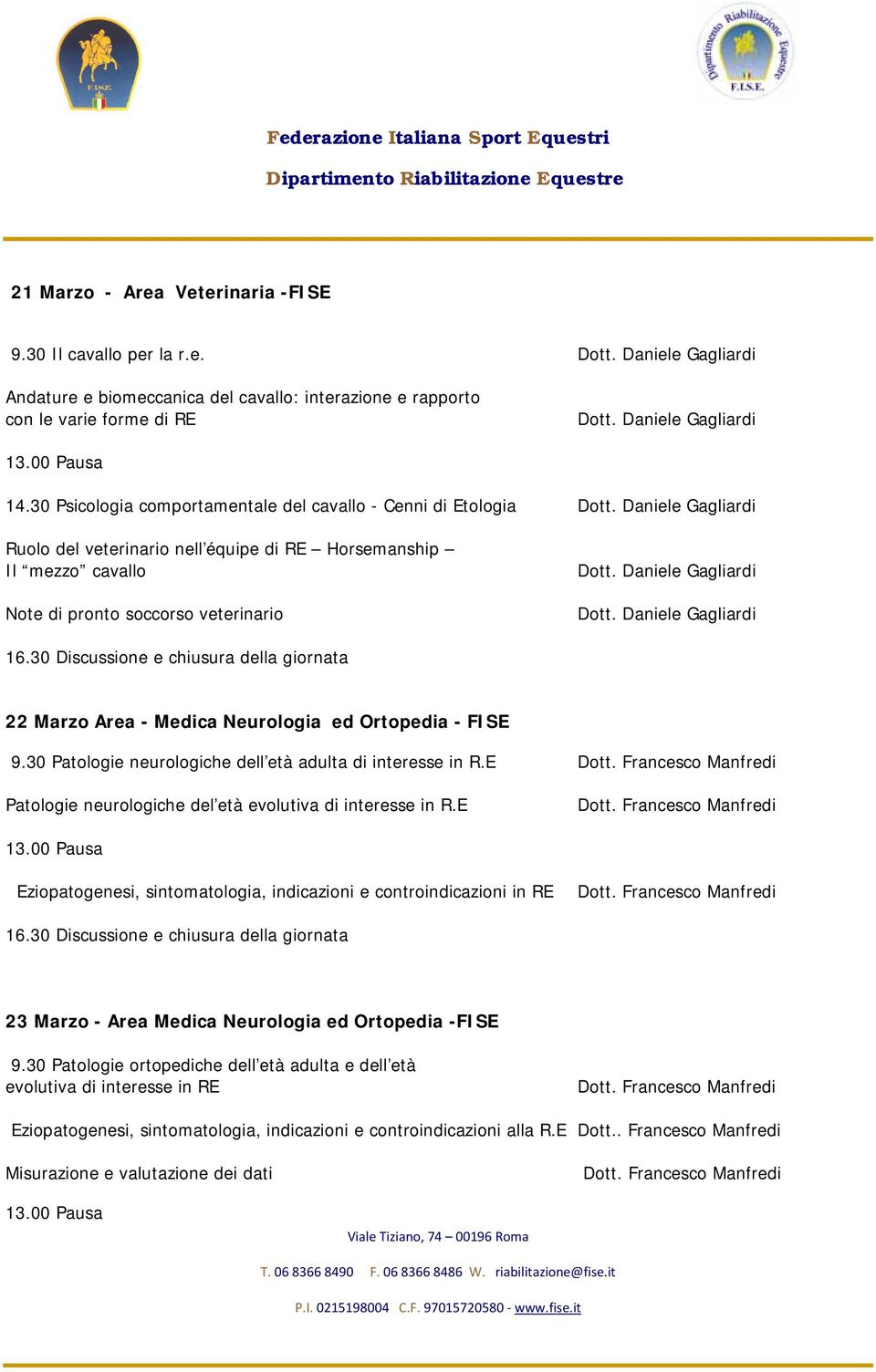 Daniele Gagliardi Dott. Daniele Gagliardi 22 Marzo Area - Medica Neurologia ed Ortopedia - FISE 9.30 Patologie neurologiche dell età adulta di interesse in R.E Dott.