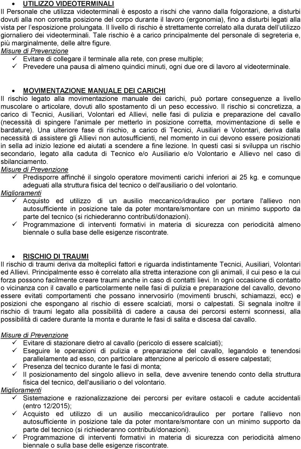 Tale rischio è a carico principalmente del personale di segreteria e, più marginalmente, delle altre figure.