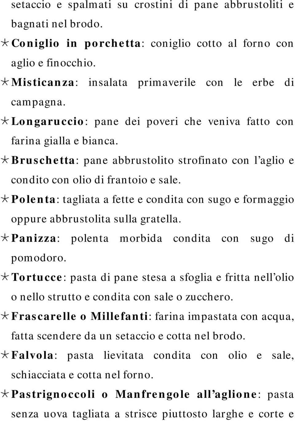 Bruschetta: pane abbrustolito strofinato con l aglio e condito con olio di frantoio e sale. Polenta: tagliata a fette e condita con sugo e formaggio oppure abbrustolita sulla gratella.