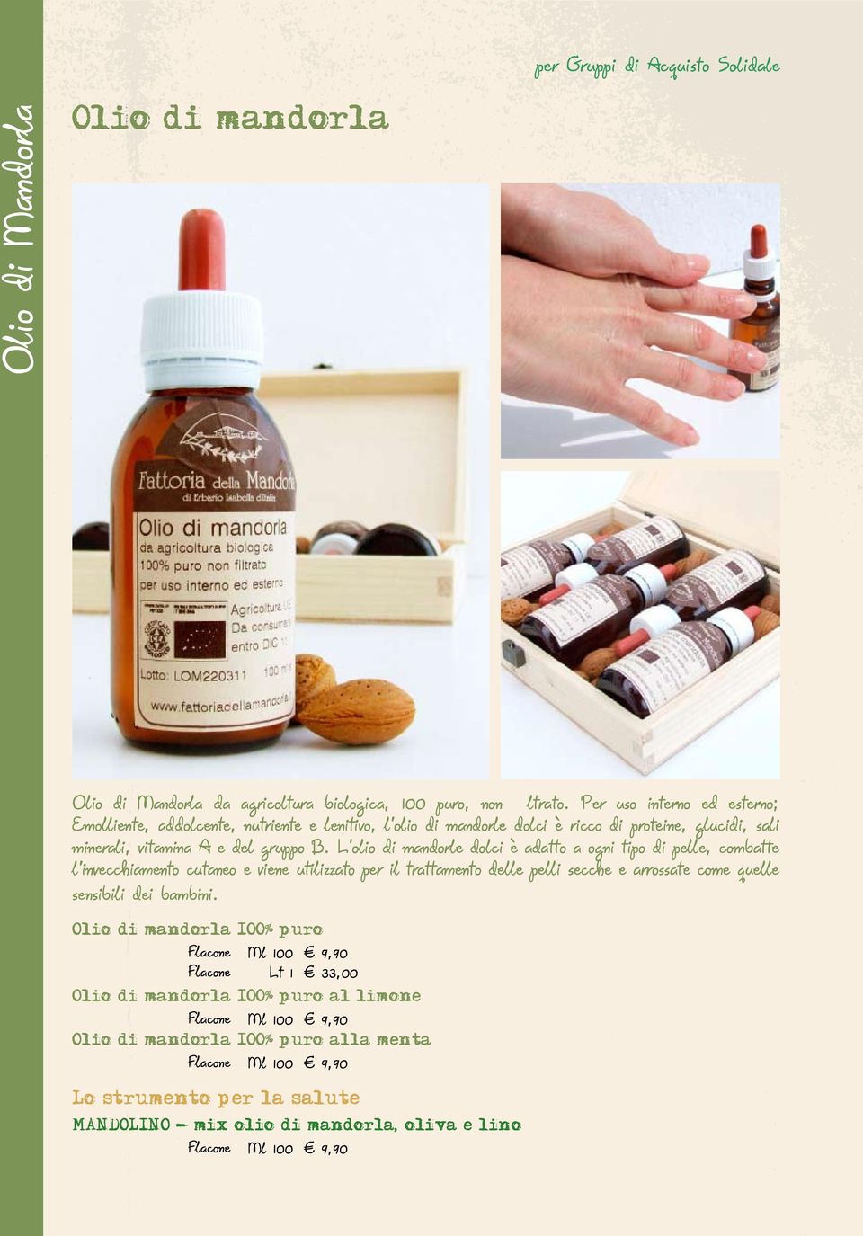 L olio di mandorle dolci è adatto a ogni tipo di pelle, combatte l invecchiamento cutaneo e viene utilizzato per il trattamento delle pelli secche e arrossate come quelle sensibili dei