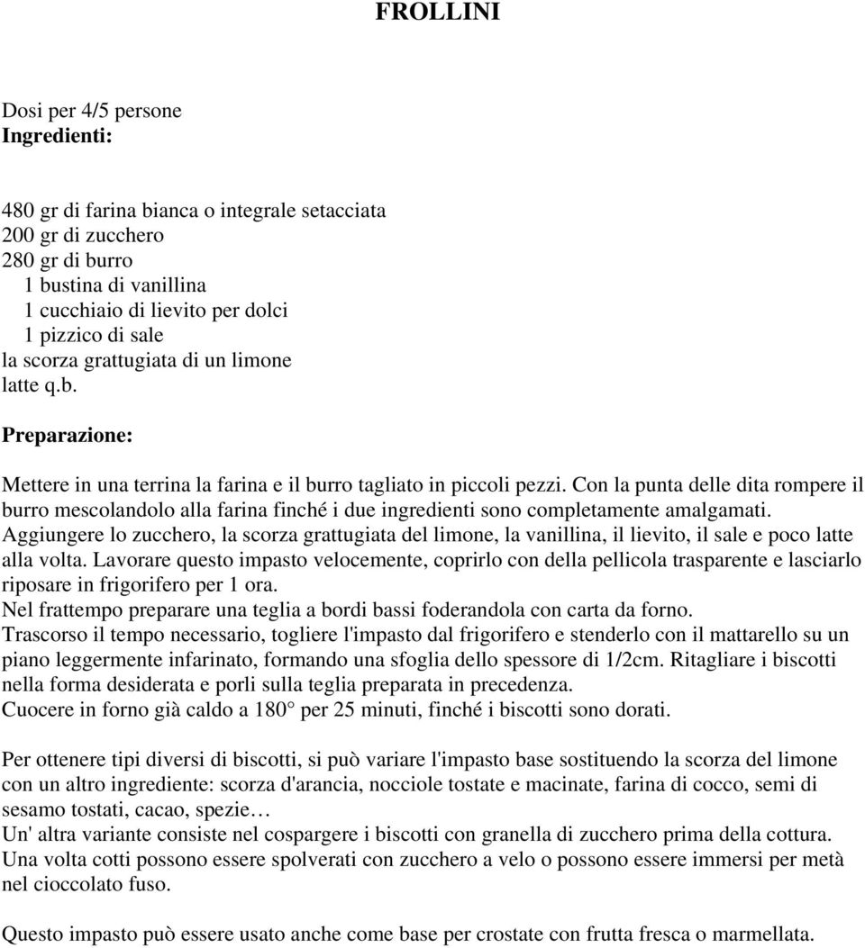 Con la punta delle dita rompere il burro mescolandolo alla farina finché i due ingredienti sono completamente amalgamati.