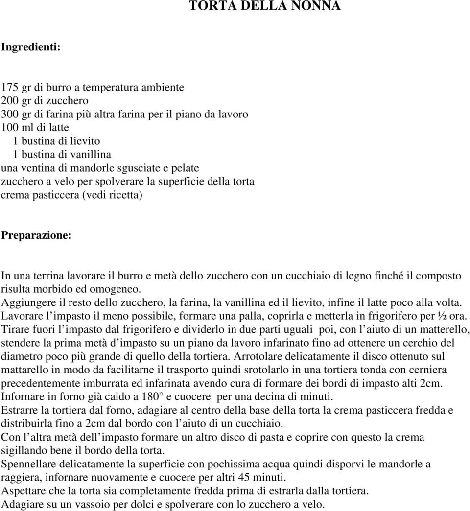 di legno finché il composto risulta morbido ed omogeneo. Aggiungere il resto dello zucchero, la farina, la vanillina ed il lievito, infine il latte poco alla volta.