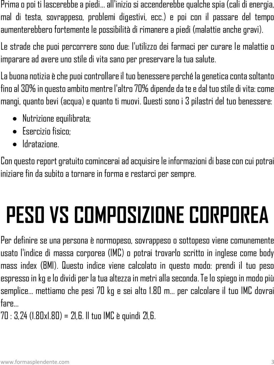 Le strade che puoi percorrere sono due: l'utilizzo dei farmaci per curare le malattie o imparare ad avere uno stile di vita sano per preservare la tua salute.