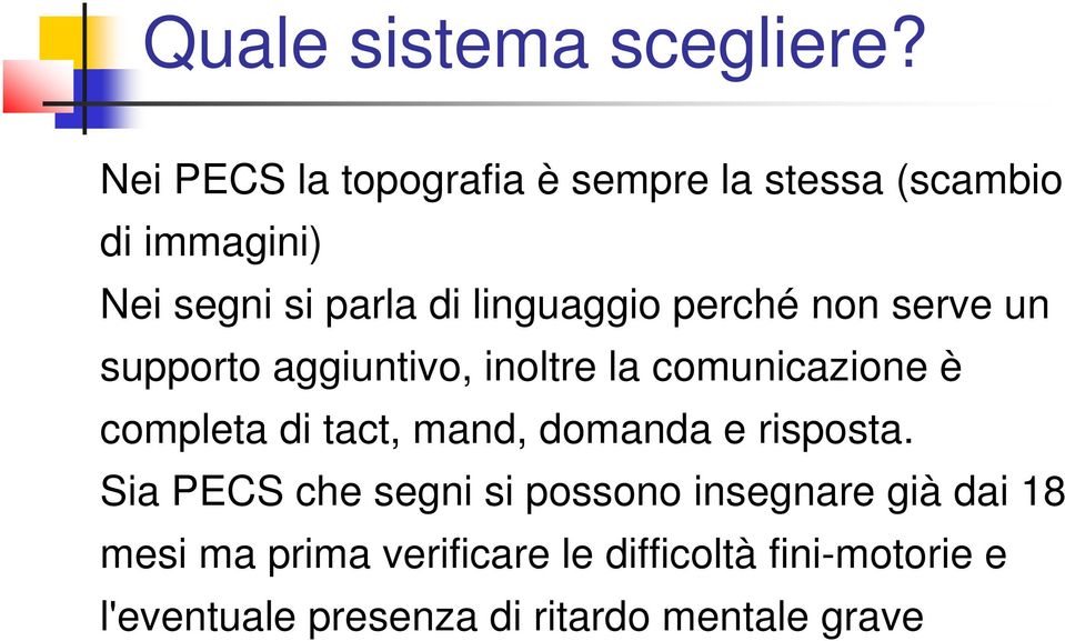 linguaggio perché non serve un supporto aggiuntivo, inoltre la comunicazione è completa di