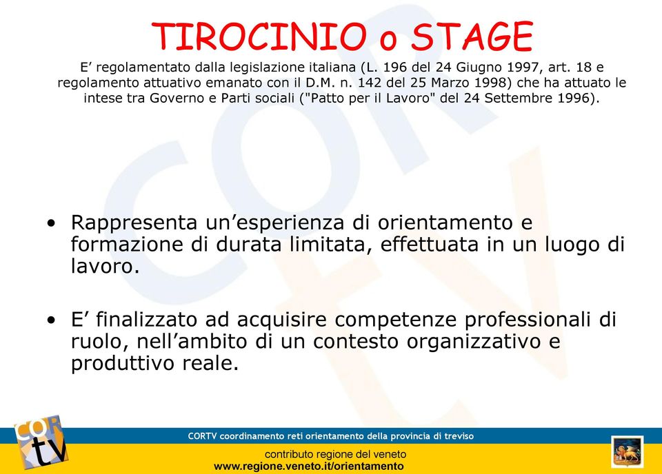 Rappresenta un esperienza di orientamento e formazione di durata limitata, effettuata in un luogo di lavoro.