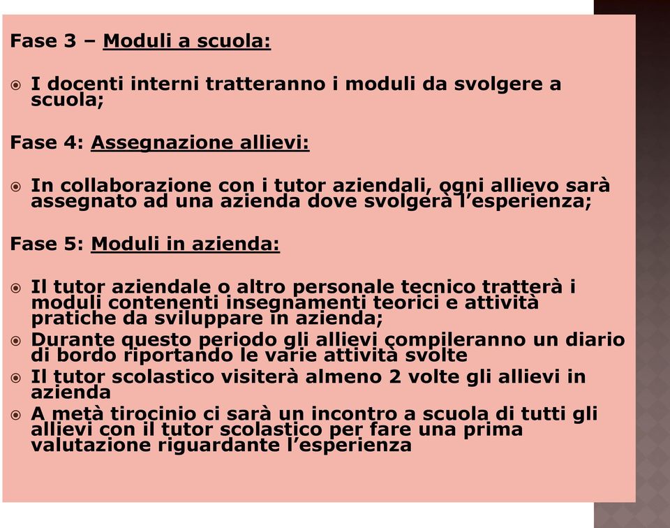 attività pratiche da sviluppare in azienda; Durante questo periodo gli allievi compileranno un diario di bordo riportando le varie attività svolte Il tutor scolastico visiterà