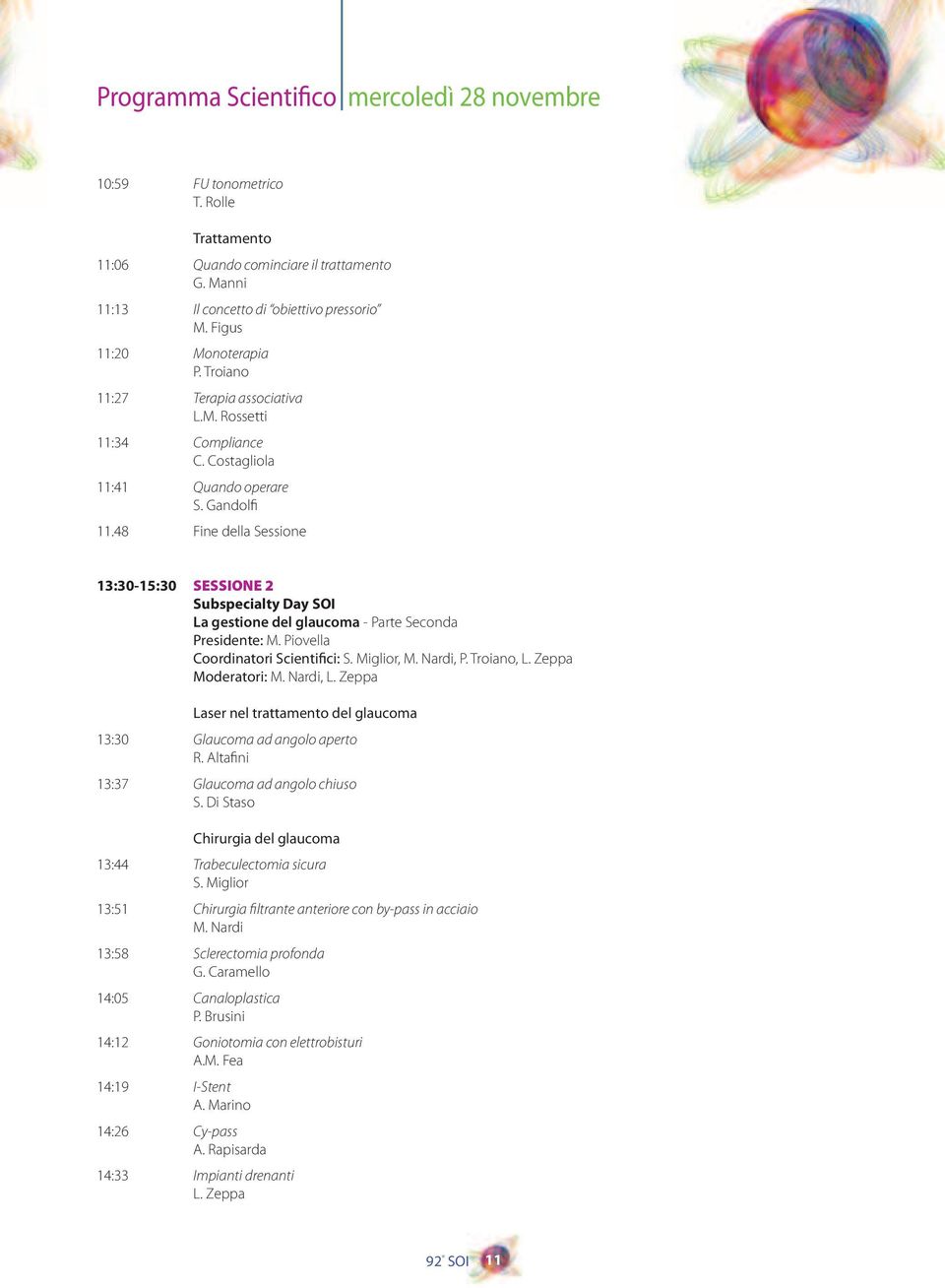 48 Fine della Sessione 13:30-15:30 SESSIONE 2 Subspecialty Day SOI La gestione del glaucoma - Parte Seconda Presidente: M. Piovella Coordinatori Scientifici: S. Miglior, M. Nardi, P. Troiano, L.