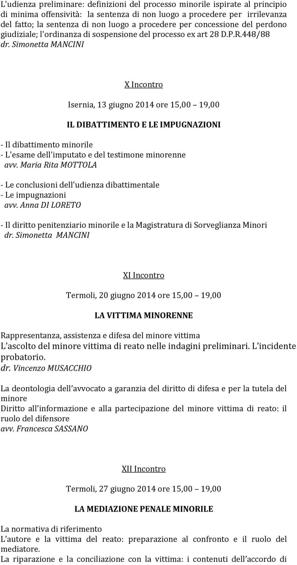 Simonetta MANCINI X Incontro Isernia, 13 giugno 2014 ore 15,00 19,00 IL DIBATTIMENTO E LE IMPUGNAZIONI - Il dibattimento minorile - L'esame dell'imputato e del testimone minorenne avv.