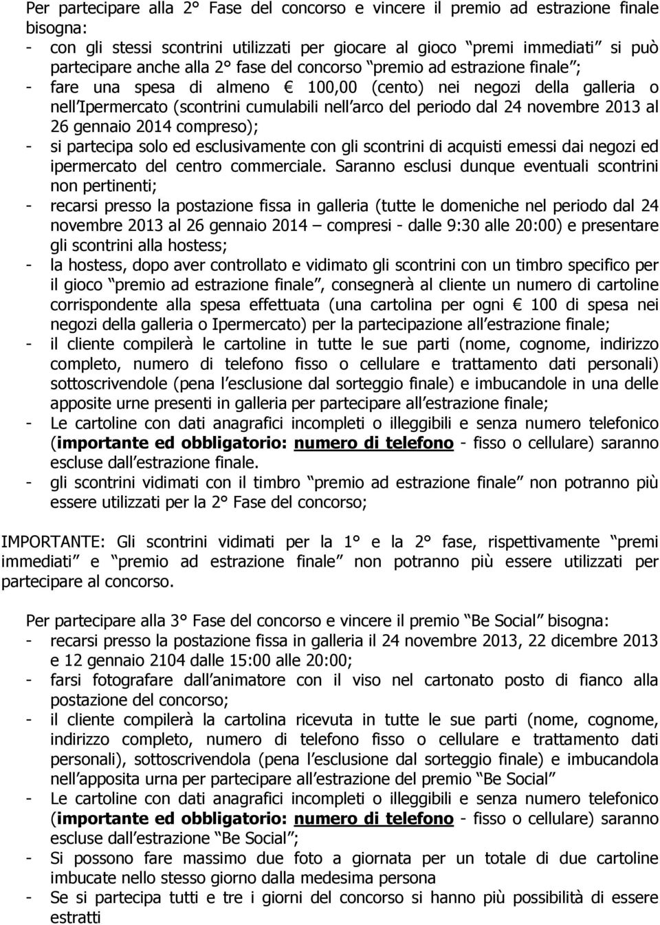 al 26 gennaio 2014 compreso); - si partecipa solo ed esclusivamente con gli scontrini di acquisti emessi dai negozi ed ipermercato del centro commerciale.