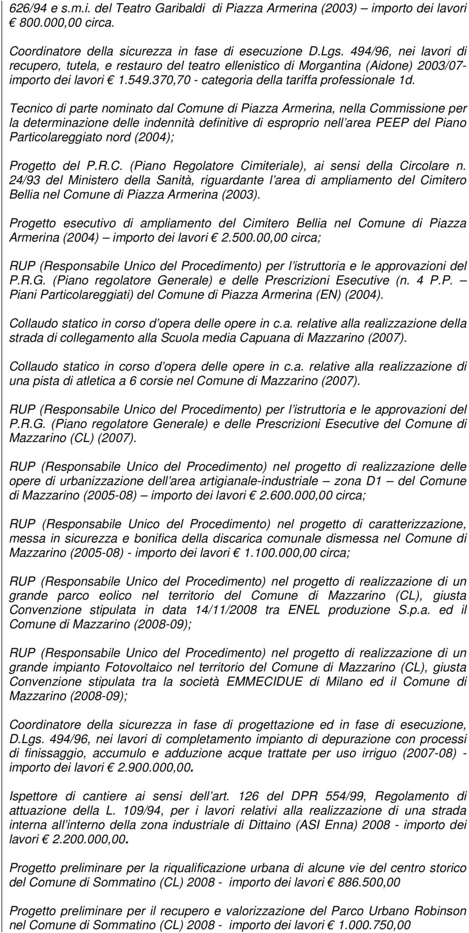 Tecnico di parte nominato dal Comune di Piazza Armerina, nella Commissione per la determinazione delle indennità definitive di esproprio nell area PEEP del Piano Particolareggiato nord (2004);