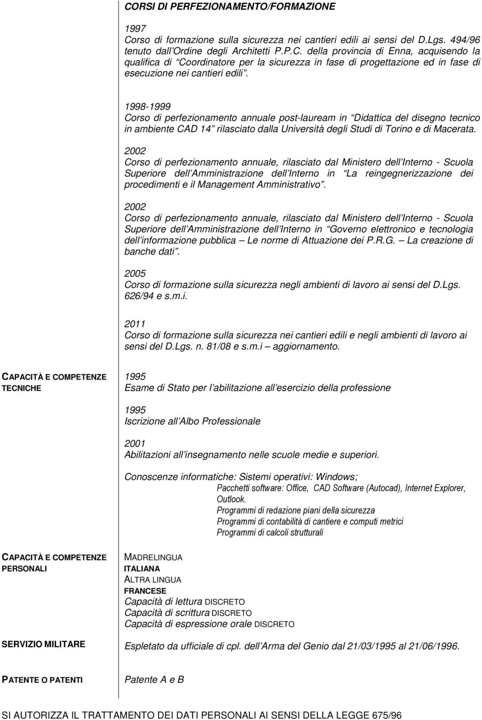 2002 Corso di perfezionamento annuale, rilasciato dal Ministero dell Interno - Scuola Superiore dell Amministrazione dell Interno in La reingegnerizzazione dei procedimenti e il Management