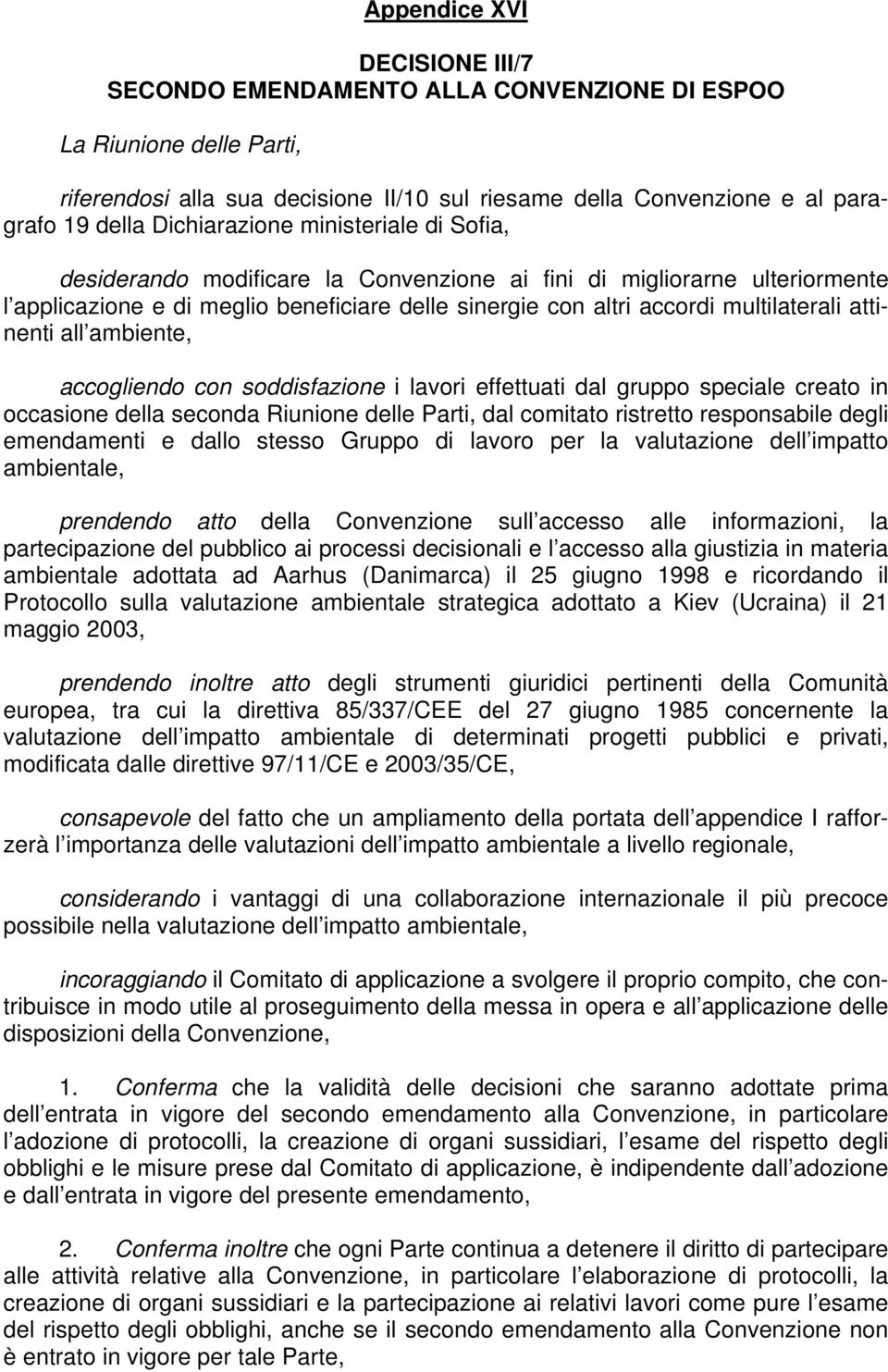 attinenti all ambiente, accogliendo con soddisfazione i lavori effettuati dal gruppo speciale creato in occasione della seconda Riunione delle Parti, dal comitato ristretto responsabile degli