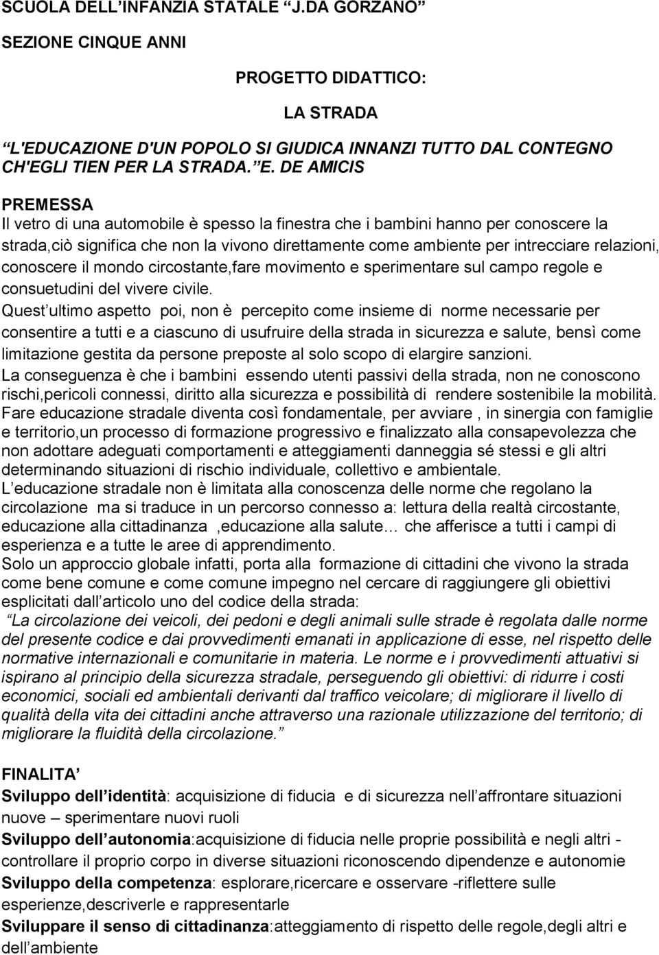 conoscere il mondo circostante,fare movimento e sperimentare sul campo regole e consuetudini del vivere civile.