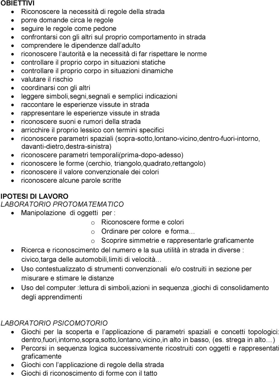 valutare il rischio coordinarsi con gli altri leggere simboli,segni,segnali e semplici indicazioni raccontare le esperienze vissute in strada rappresentare le esperienze vissute in strada riconoscere