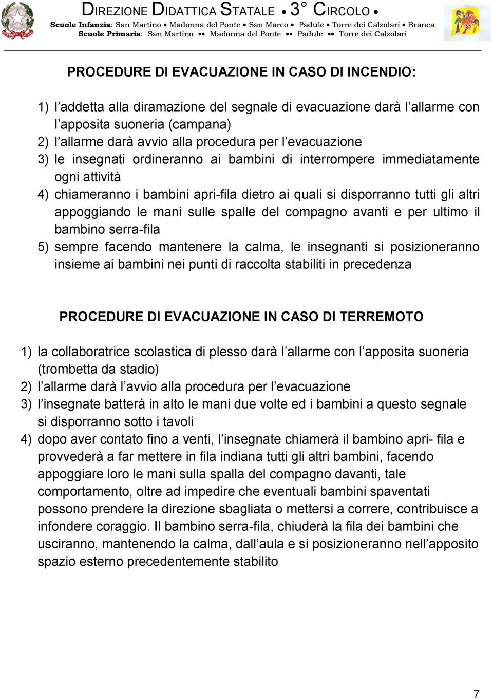 sulle spalle del compagno avanti e per ultimo il bambino serra-fila 5) sempre facendo mantenere la calma, le insegnanti si posizioneranno insieme ai bambini nei punti di raccolta stabiliti in