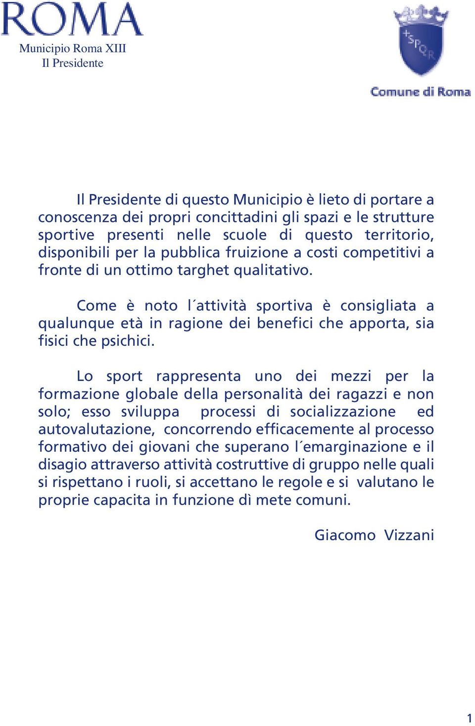 Come è noto l attività sportiva è consigliata a qualunque età in ragione dei benefici che apporta, sia fisici che psichici.