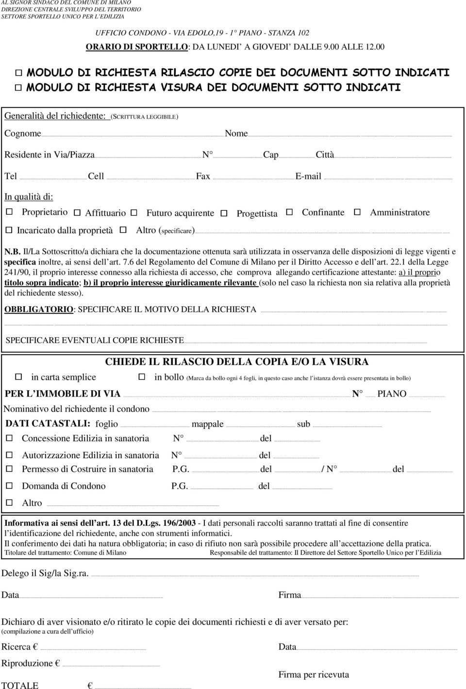 00 C MODULO DI RICHIESTA RILASCIO COPIE DEI DOCUMENTI SOTTO INDICATI C MODULO DI RICHIESTA VISURA DEI DOCUMENTI SOTTO INDICATI Generalità del richiedente: (SCRITTURA LEGGIBILE) Cognome... Nome.