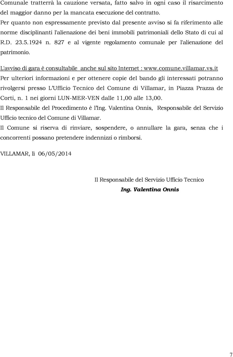 827 e al vigente regolamento comunale per l'alienazione del patrimonio. L'avviso di gara è consultabile anche sul sito Internet : www.comune.villamar.vs.