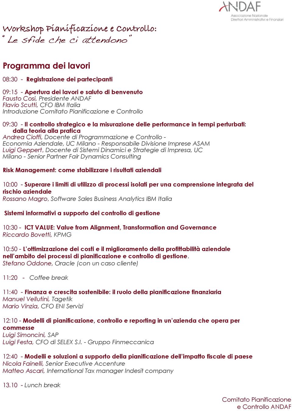 - Responsabile Divisione Imprese ASAM Luigi Geppert, Docente di Sistemi Dinamici e Strategie di Impresa, UC Milano - Senior Partner Fair Dynamics Consulting Risk Management: come stabilizzare i