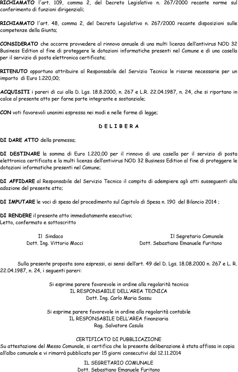 dotazioni informatiche presenti nel Comune e di una casella per il servizio di posta elettronica certificata; RITENUTO opportuno attribuire al Responsabile del Servizio Tecnico le risorse necessarie