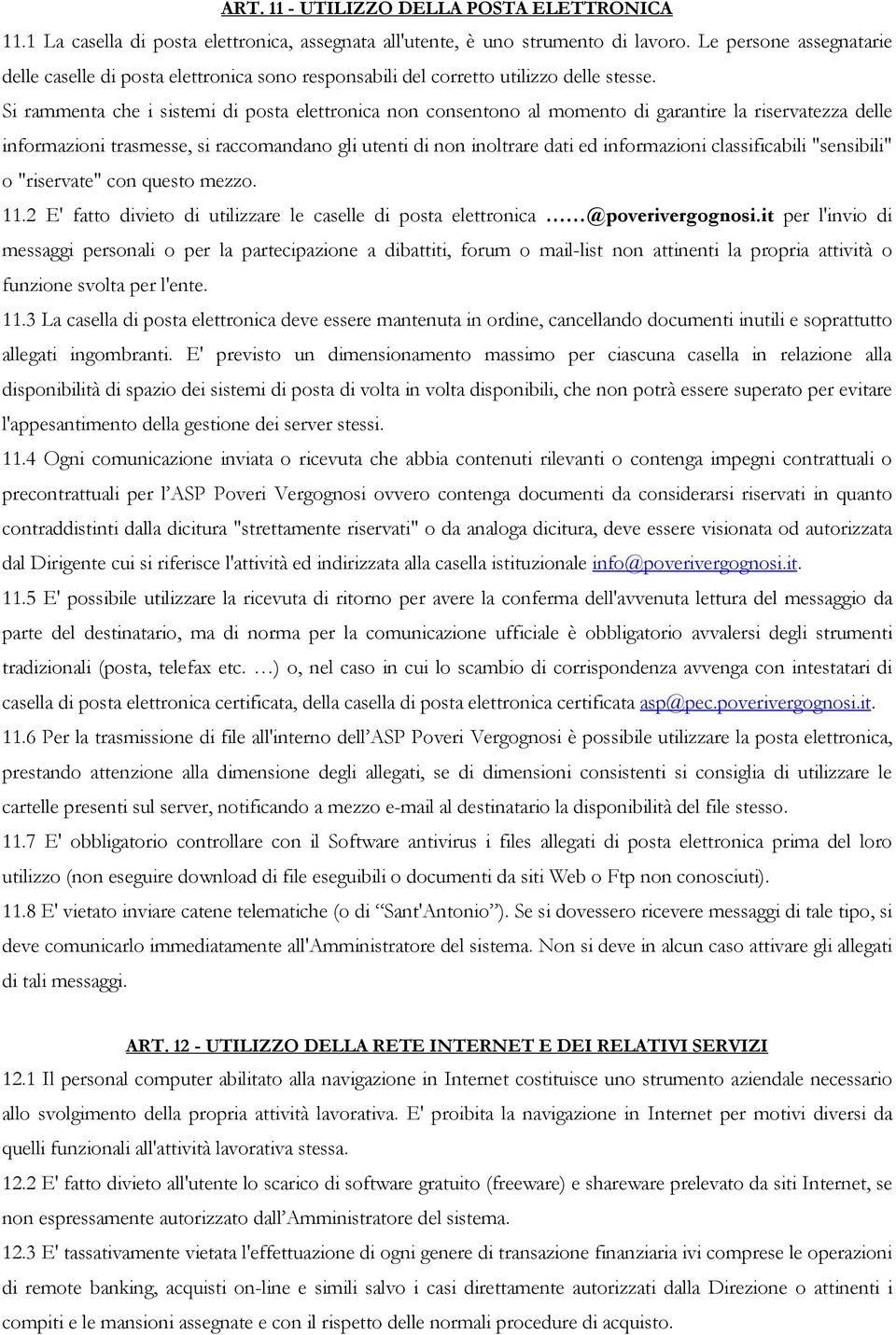 Si rammenta che i sistemi di posta elettronica non consentono al momento di garantire la riservatezza delle informazioni trasmesse, si raccomandano gli utenti di non inoltrare dati ed informazioni