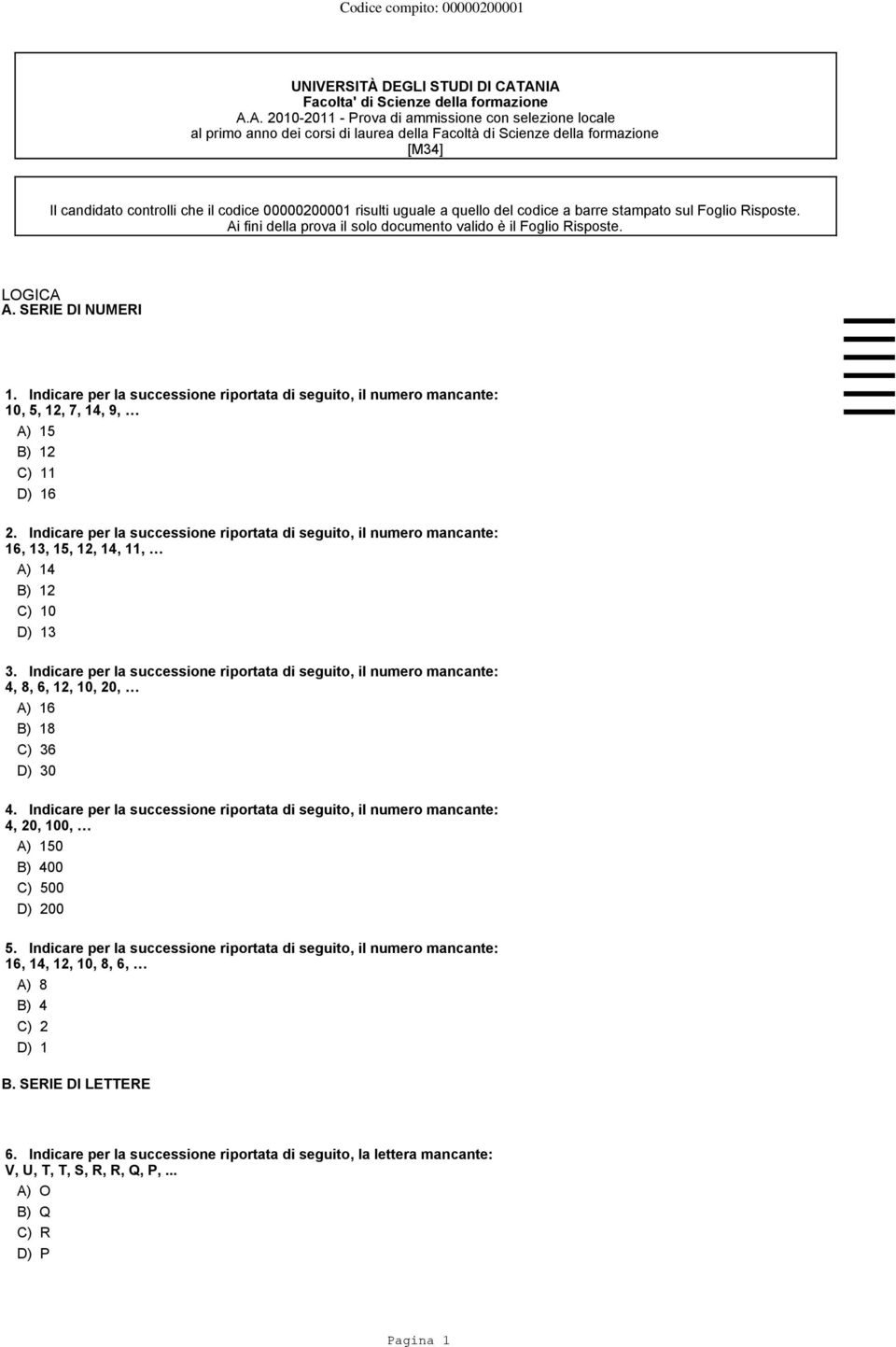 controlli che il codice 00000200001 risulti uguale a quello del codice a barre stampato sul Foglio Risposte. Ai fini della prova il solo documento valido è il Foglio Risposte. LOGICA A.