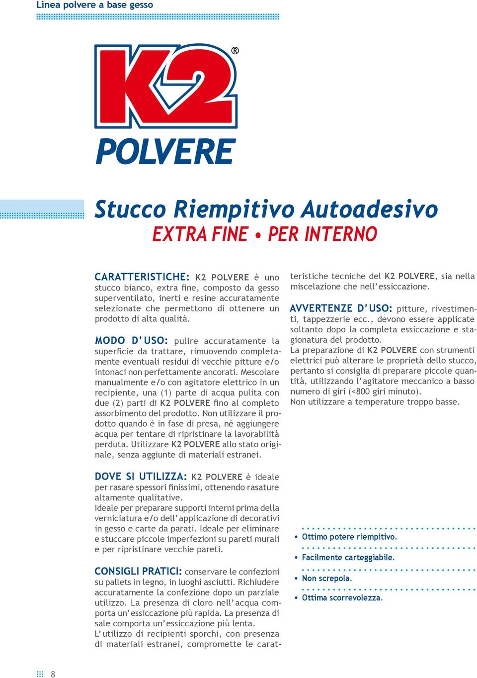 MODO D USO: pulire accuratamente la superficie da trattare, rimuovendo completamente eventuali residui di vecchie pitture e/o intonaci non perfettamente ancorati.