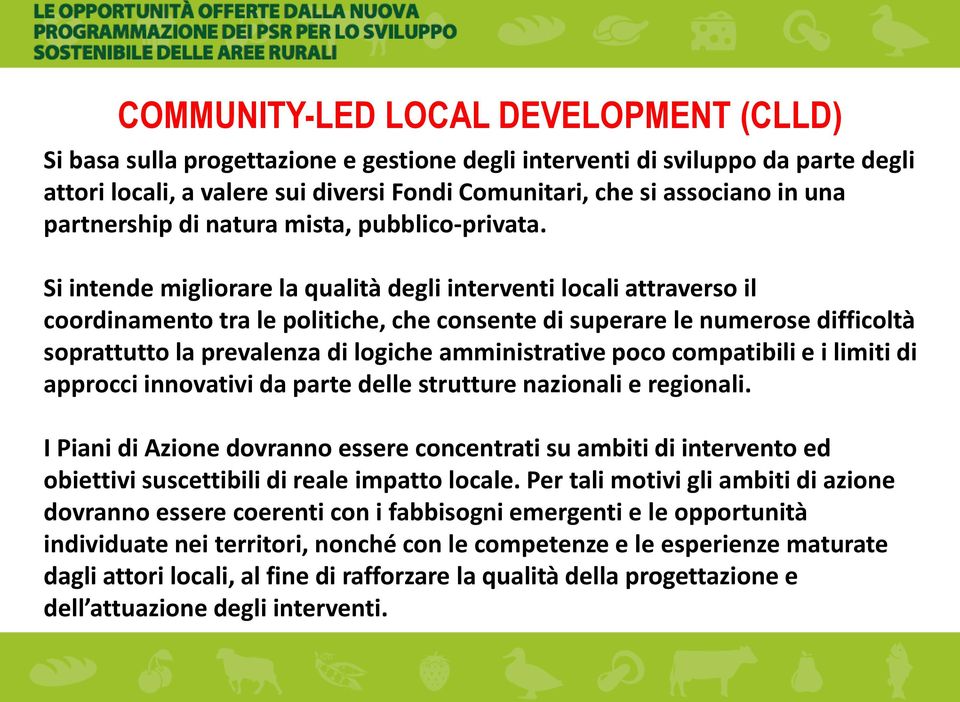 Si intende migliorare la qualità degli interventi locali attraverso il coordinamento tra le politiche, che consente di superare le numerose difficoltà soprattutto la prevalenza di logiche