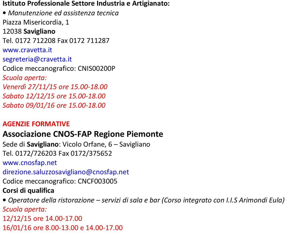 00 Sabato 12/12/15 ore 15.00-18.00 Sabato 09/01/16 ore 15.00-18.00 AGENZIE FORMATIVE Associazione CNOS-FAP Regione Piemonte Sede di Savigliano: Vicolo Orfane, 6 Savigliano Tel.