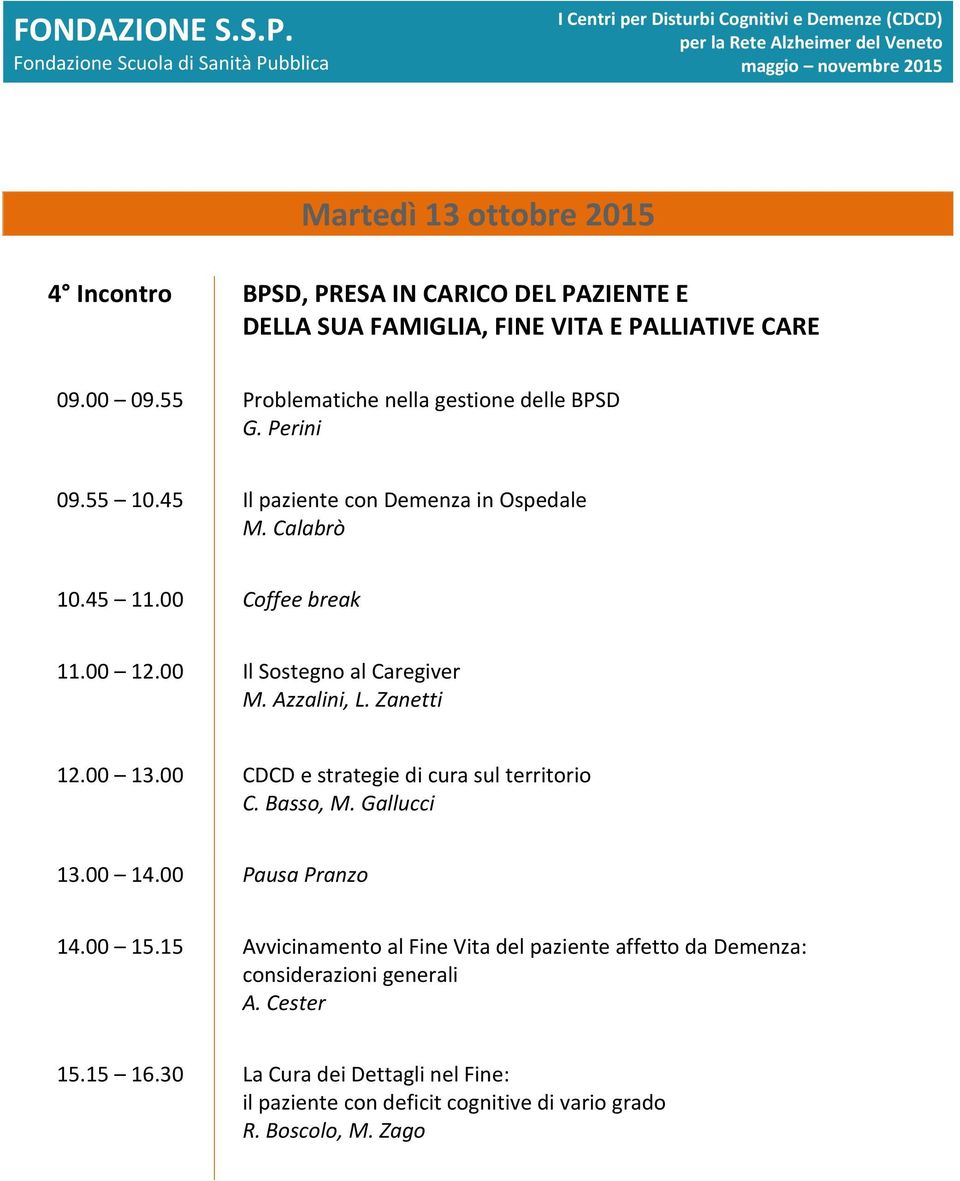 00 Il Sostegno al Caregiver M. Azzalini, L. Zanetti 12.00 13.00 CDCD e strategie di cura sul territorio C. Basso, M. Gallucci 13.00 14.00 Pausa Pranzo 14.00 15.