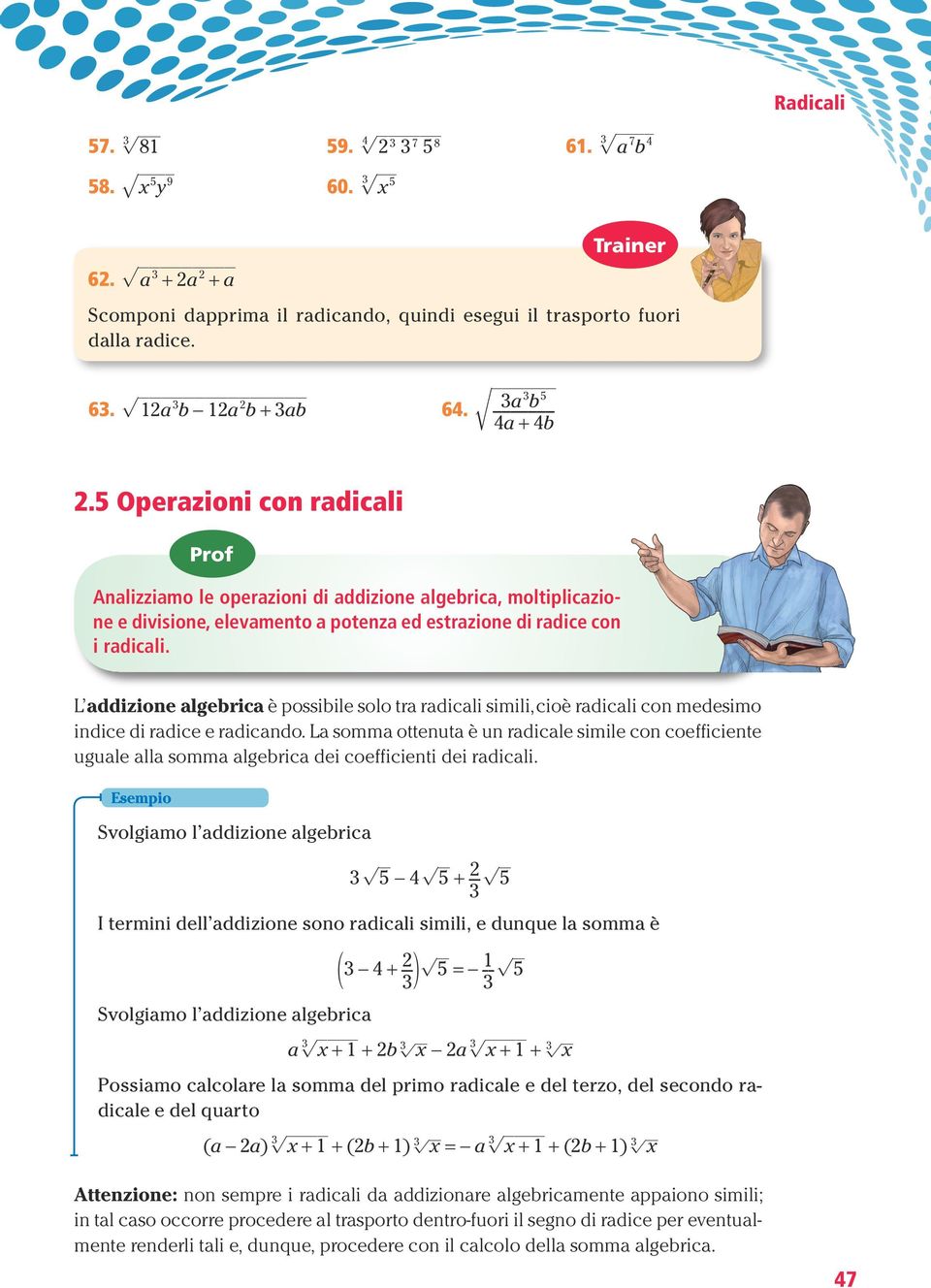 L addizioe algebrica è possibile solo tra radicali simili, cioè radicali co medesimo idice di radice e radicado.