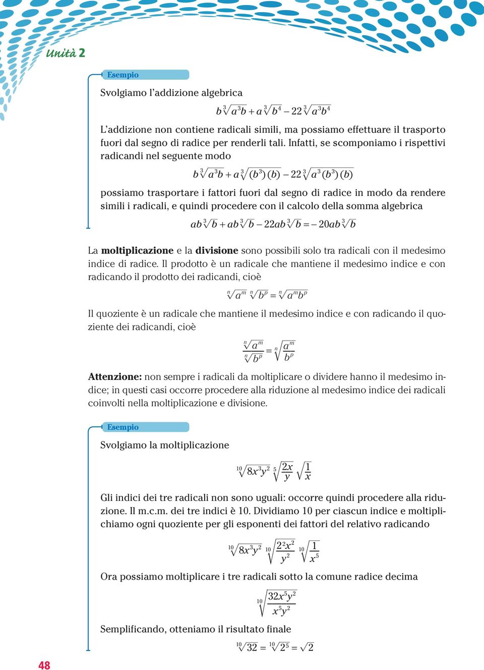 procedere co il calcolo della somma algebrica ab b + ab b 22ab b = 20ab b La moltiplicazioe e la divisioe soo possibili solo tra radicali co il medesimo idice di radice.