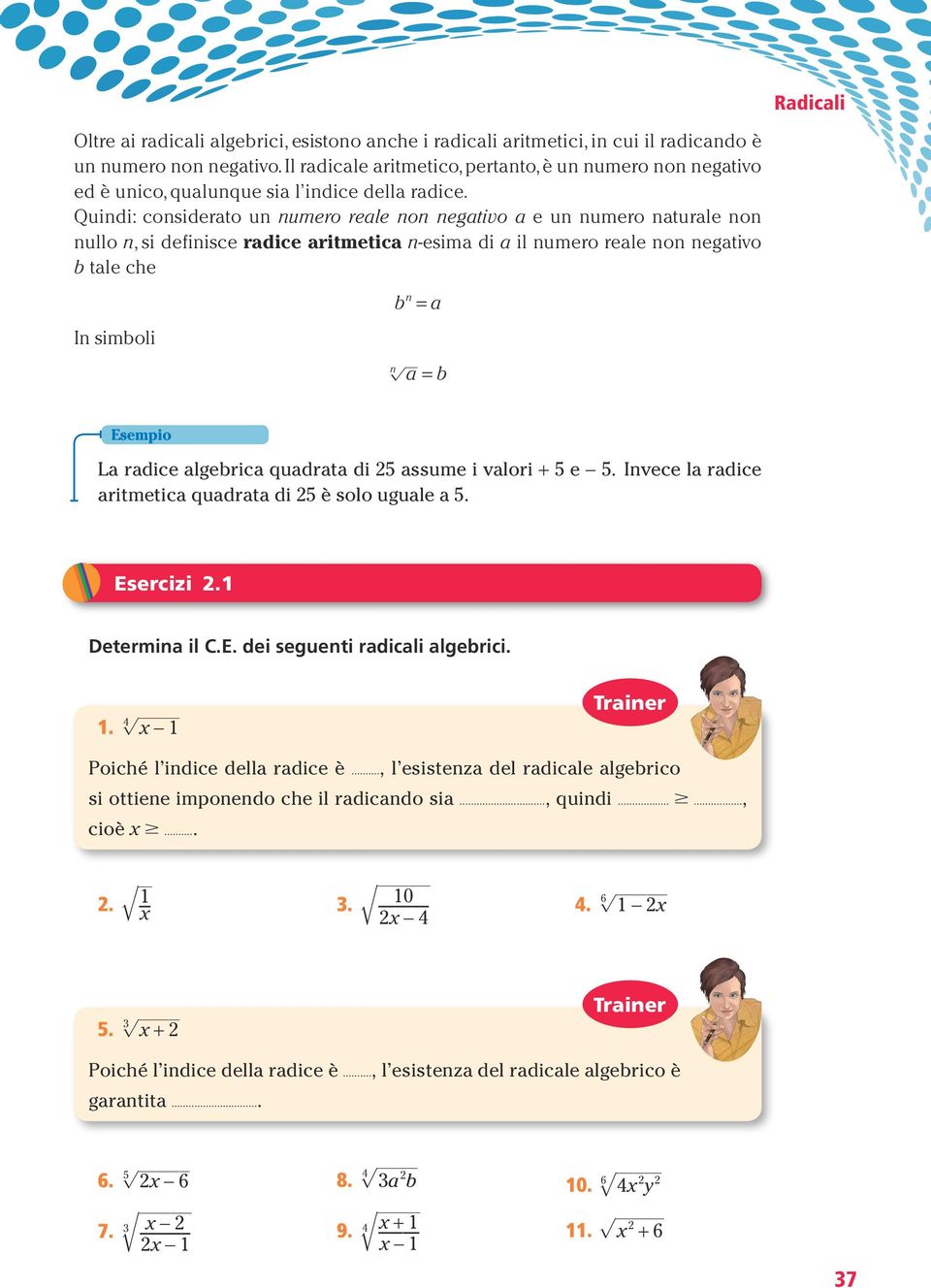 Quidi: cosiderato u umero reale o egativo a e u umero aturale o ullo, si defiisce radice aritmetica -esima di a il umero reale o egativo b tale che b = a I simboli a = b La radice algebrica quadrata