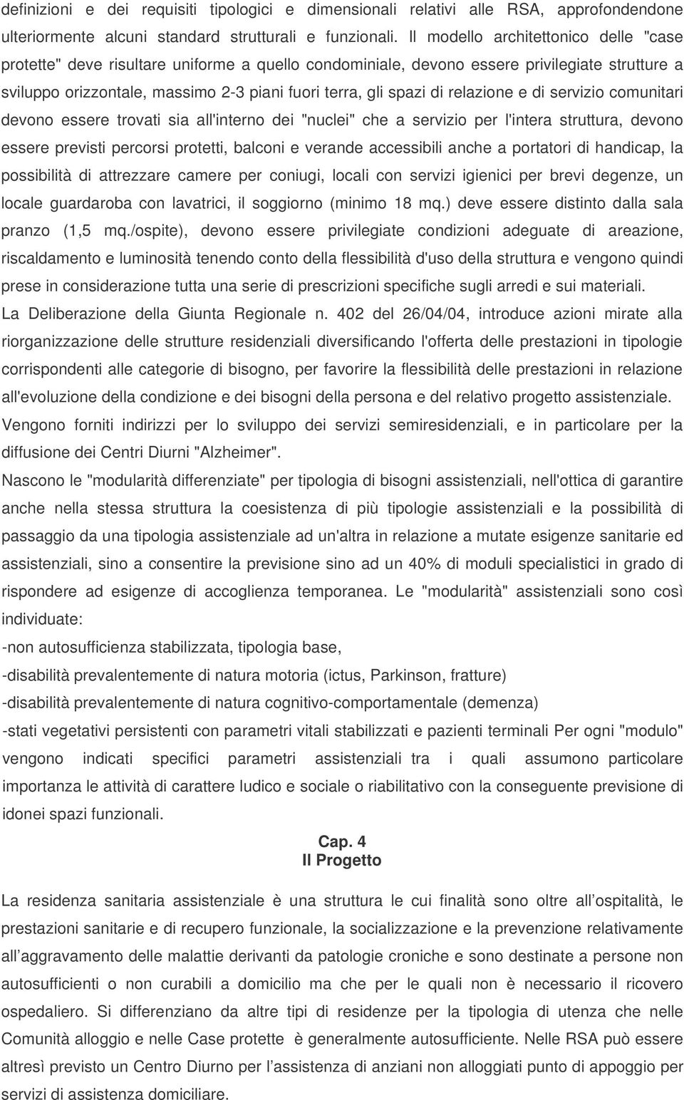 relazione e di servizio comunitari devono essere trovati sia all'interno dei "nuclei" che a servizio per l'intera struttura, devono essere previsti percorsi protetti, balconi e verande accessibili