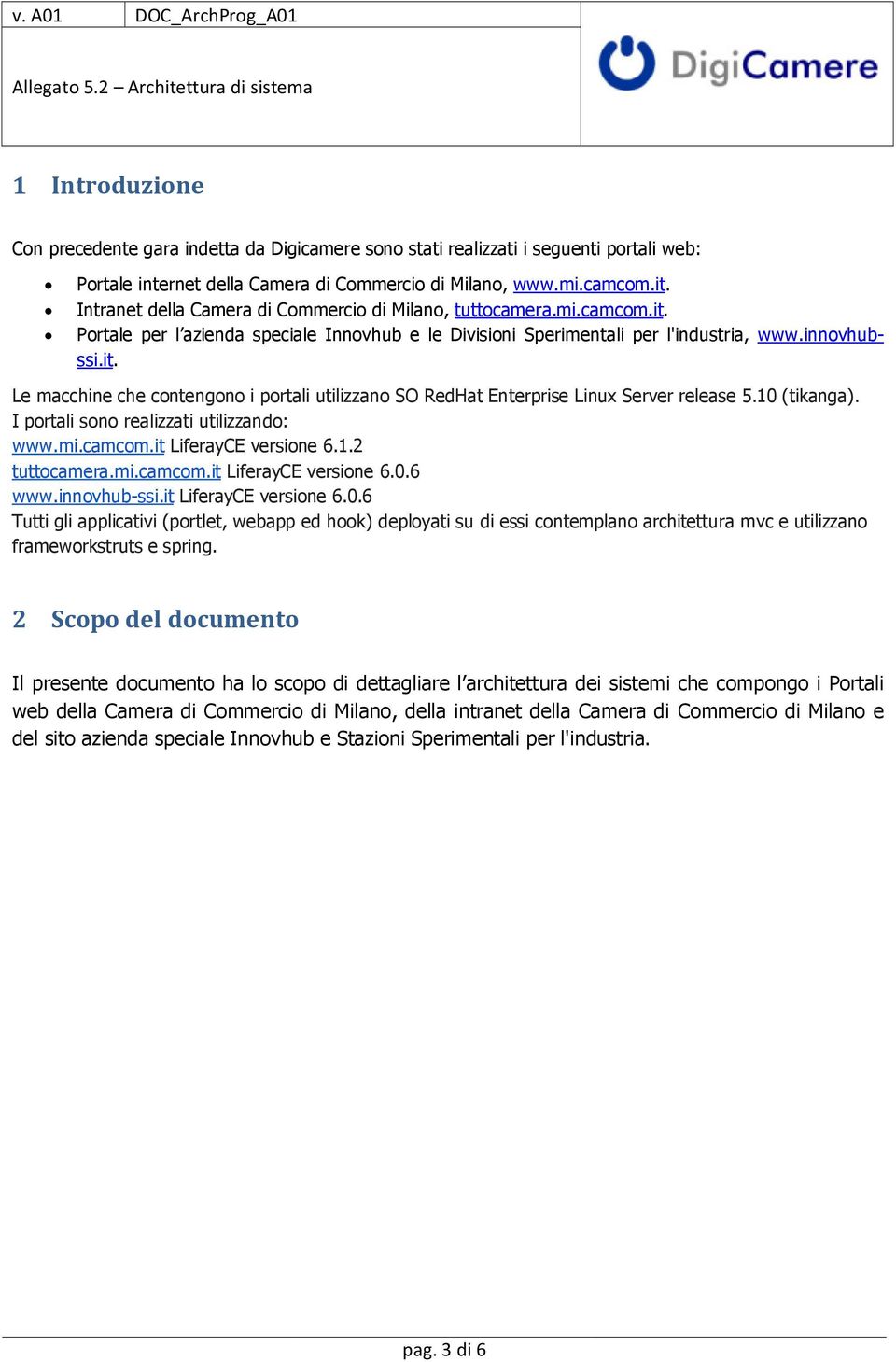 10 (tikanga). I portali sono realizzati utilizzando: www.mi.camcom.it LiferayCE versione 6.1.2 tuttocamera.mi.camcom.it LiferayCE versione 6.0.6 www.-ssi.it LiferayCE versione 6.0.6 Tutti gli applicativi (portlet, webapp ed hook) deployati su di essi contemplano architettura mvc e utilizzano frameworkstruts e spring.