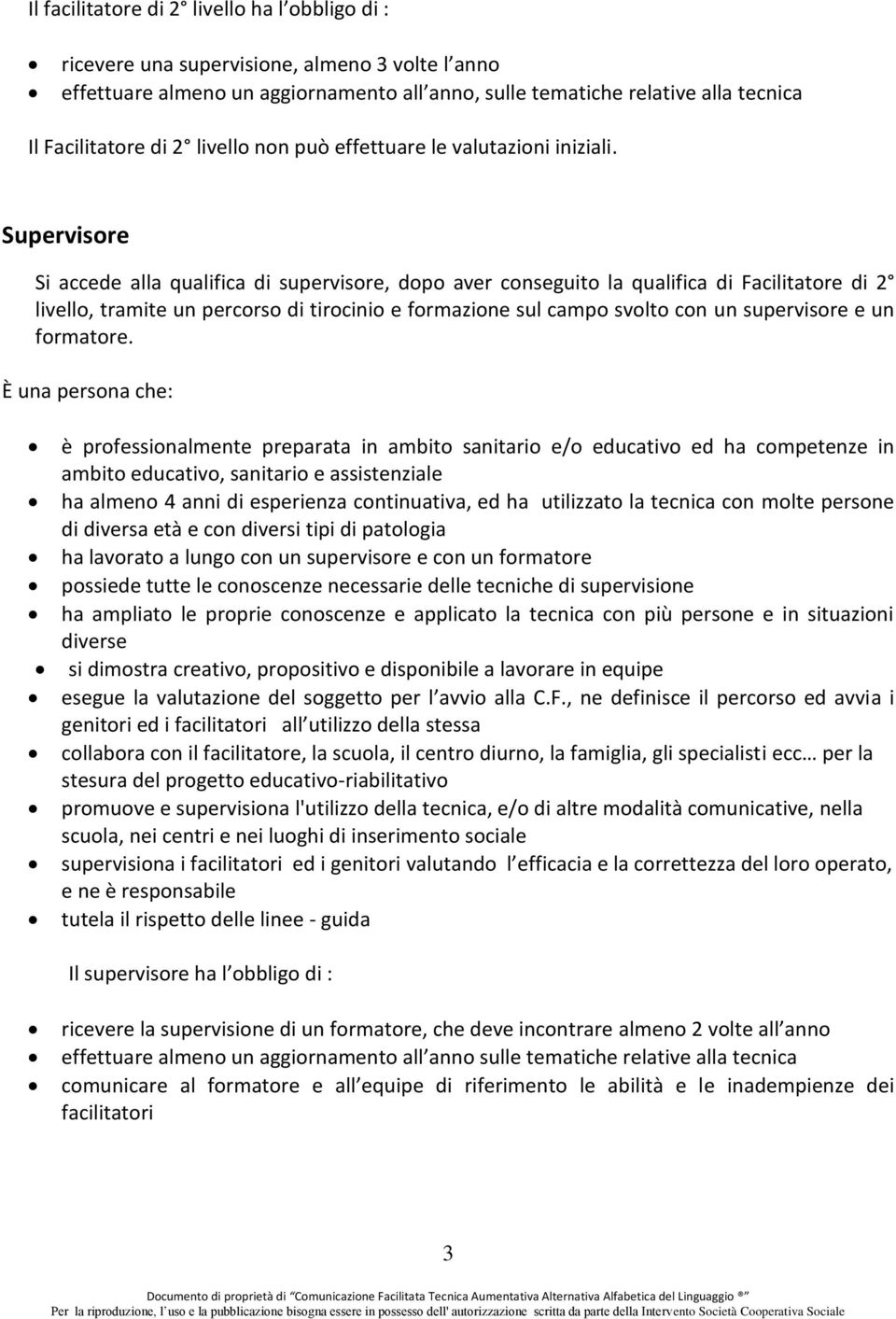 Supervisore Si accede alla qualifica di supervisore, dopo aver conseguito la qualifica di Facilitatore di 2 livello, tramite un percorso di tirocinio e formazione sul campo svolto con un supervisore