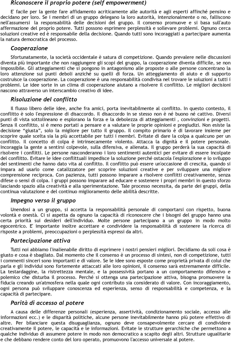 Il consenso promuove e si basa sull'auto affermazione del proprio potere. Tutti possono esprimere perplessità e sollevare problemi. Ognuno cerca soluzioni creative ed è responsabile della decisione.