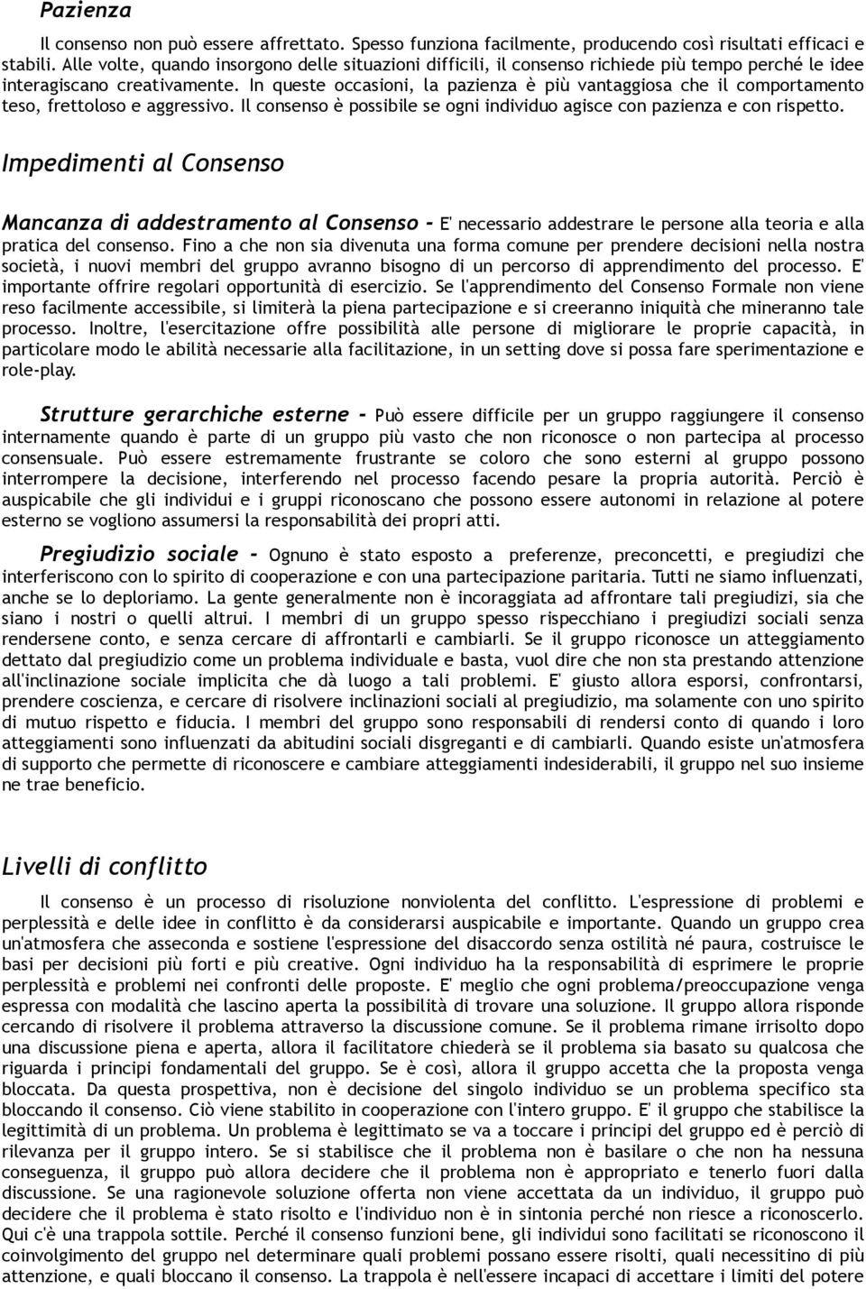 In queste occasioni, la pazienza è più vantaggiosa che il comportamento teso, frettoloso e aggressivo. Il consenso è possibile se ogni individuo agisce con pazienza e con rispetto.