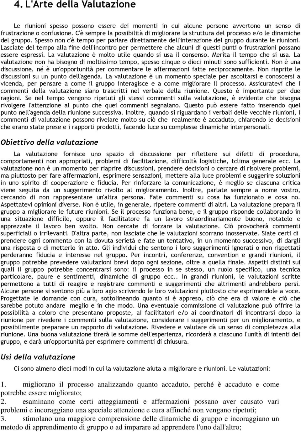 Lasciate del tempo alla fine dell'incontro per permettere che alcuni di questi punti o frustrazioni possano essere espressi. La valutazione è molto utile quando si usa il consenso.