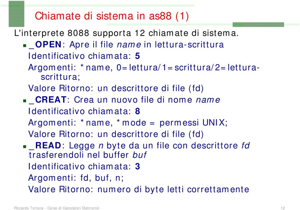 descrittore di file (fd) _CREAT: Crea un nuovo file di nome name Identificativo chiamata: 8 Argomenti: *name, *mode = permessi UNIX; Valore Ritorno: un
