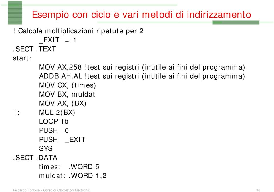 test sui registri (inutile ai fini del programma) MOV CX, (times) MOV BX, muldat MOV AX, (BX) 1: MUL