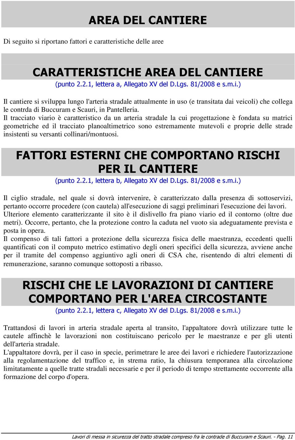 insistenti su versanti collinari/montuosi. FATTORI ESTERNI CHE COMPORTANO RISCHI PER IL CANTIERE (punto 2.2.1, lettera b, Allegato XV del D.Lgs. 81/2008 e s.m.i.) Il ciglio stradale, nel quale si