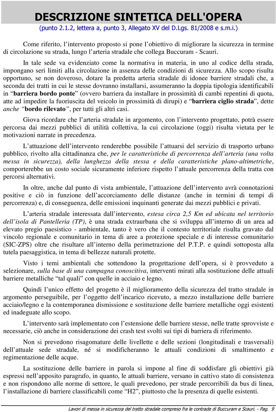 In tale sede va evidenziato come la normativa in materia, in uno al codice della strada, impongano seri limiti alla circolazione in assenza delle condizioni di sicurezza.